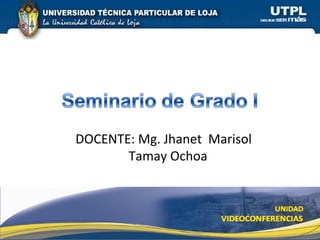 DOCENTE: Mg. Jhanet Marisol
       Tamay Ochoa
 