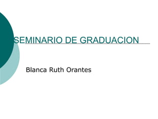SEMINARIO DE GRADUACION Blanca Ruth Orantes 
