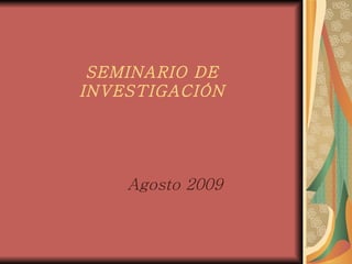 SEMINARIO DE INVESTIGACIÓN Agosto 2009 
