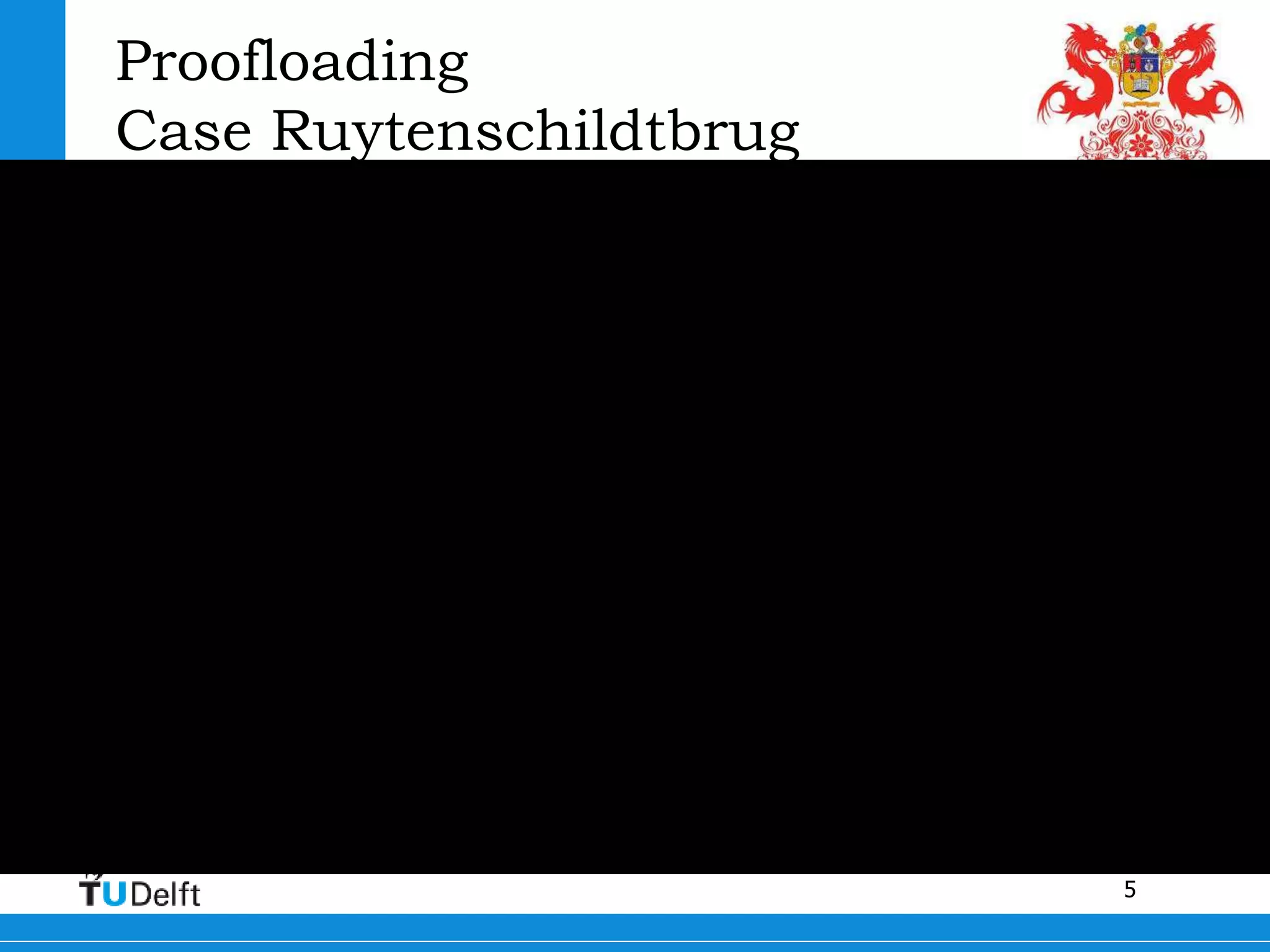 5
Proofloading
Case Ruytenschildtbrug
 
