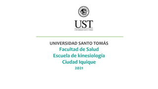 UNIVERSIDAD SANTO TOMÁS
Facultad de Salud
Escuela de kinesiología
Ciudad Iquique
2021
 