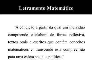 “A condição a partir da qual um indivíduo 
compreende e elabora de forma reflexiva, 
textos orais e escritos que contém conceitos 
matemáticos e, transcende esta compreensão 
para uma esfera social e política.”. 
 