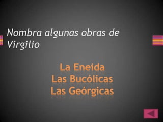 Nombra algunas obras de
Virgilio
 