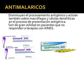 Disminuyen el procesamiento antigénico y actúan
también sobre macrófagos y células dendríticas
en el proceso de presentación antigénica.
Son de gran utilidad en pacientes que no
responden a terapias con AINES.
 