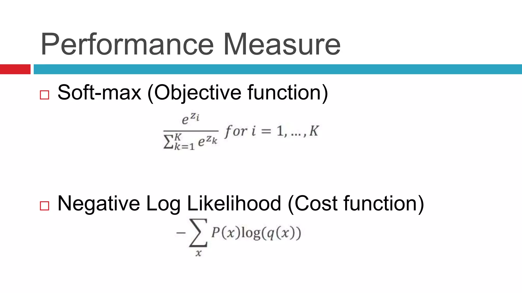 Performance Measure
 Soft-max (Objective function)
 Negative Log Likelihood (Cost function)
 