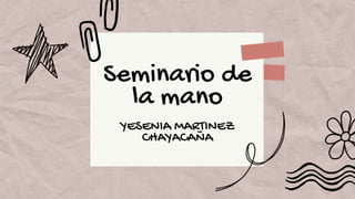Seminario de
la mano
YESENIA MARTINEZ
CHAYACAÑA
 