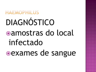 DIAGNÓSTICO
amostras do local
 infectado
exames de sangue
 