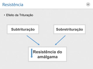 • Efeito da Trituração
42
Subtrituração Sobretrituração
Resistência do
amálgama
 