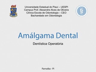 Universidade Estadual do Piauí – UESPI
Campus Prof. Alexandre Alves de Oliveira
Clínica Escola de Odontologia – CEO
Bacharelado em Odontologia
Dentística Operatória
 