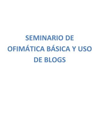 SEMINARIO DE
OFIMÁTICA BÁSICA Y USO
      DE BLOGS
 