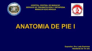 HOSPITAL CENTRAL DE MARACAY
SERVICIO DE TRAUMATOLOGIA Y ORTOPEDIA
MARACAY-EDO ARAGUA
Expositor: Dra. Lady Espinoza
Residente de 1er año
 