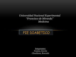PIE DIABETICO
Universidad Nacional Experimental
“Francisco de Miranda”
Medicina
Integrantes:
Yessica, García
Claudiana, Rosendo
 