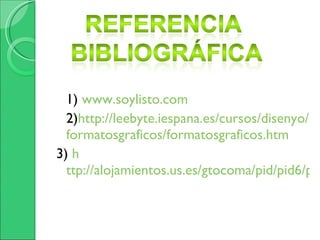 1)  www.soylisto.com 2) http :// leebyte.iespana.es /cursos/ disenyo / formatosgraficos / formatosgraficos.htm 3)  h ttp://alojamientos.us.es/gtocoma/pid/pid6/pid62.htm 