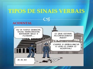 
TIPOS DE SINAIS VERBAIS
ACIDENTAL
 