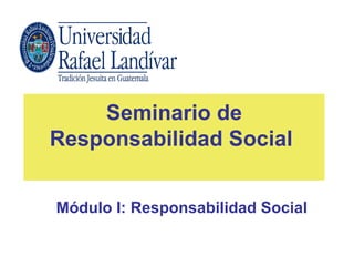 Seminario de
Responsabilidad Social


Módulo I: Responsabilidad Social
 