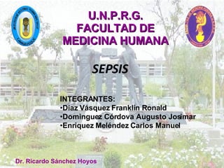 SEPSIS Dr. Ricardo Sánchez Hoyos ,[object Object],[object Object],[object Object],[object Object],U.N.P.R.G. FACULTAD DE MEDICINA HUMANA 