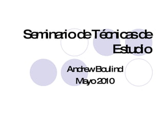 Seminario de Técnicas de Estudio Andrew Boulind Mayo 2010 