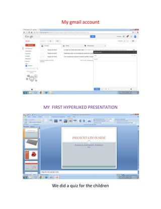 My gmail account

MY FIRST HYPERLIKED PRESENTATION

We did a quiz for the children

 