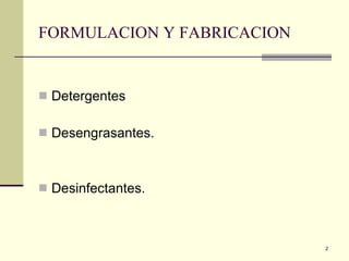 FORMULACION Y FABRICACION Detergentes Desengrasantes. Desinfectantes.  