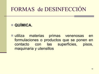 FORMAS  de DESINFECCIÓN QUÍMICA.   utiliza materias primas venenosas en formulaciones o productos que se ponen en contacto con las superficies, pisos, maquinaria y utensillos 