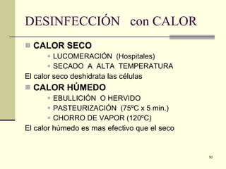 DESINFECCIÓN  con CALOR  CALOR SECO LUCOMERACIÓN  (Hospitales) SECADO  A  ALTA  TEMPERATURA  El calor seco deshidrata las células CALOR HÚMEDO  EBULLICIÓN  O HERVIDO  PASTEURIZACIÓN   (75ºC x 5 min.) CHORRO DE VAPOR (120ºC) El calor húmedo es mas efectivo que el seco  