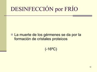 DESINFECCIÓN por FRÍO  La muerte de los gérmenes se da por la formación de cristales proteicos  (-16ºC) 