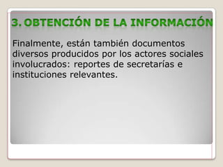 Finalmente, están también documentos
diversos producidos por los actores sociales
involucrados: reportes de secretarías e
instituciones relevantes.
 