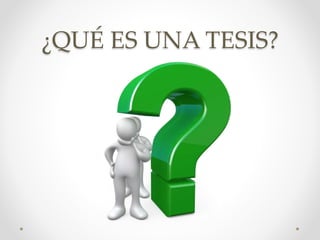 ¿QUÉ ES UNA TESIS?
 