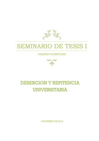 SEMINARIO DE TESIS I
VALENTIN VICENTE JOSE
1 DE ENERO DE 2014
DESERCION Y REPITENCIA
UNIVERSITARIA
 