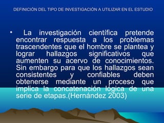 DEFINICIÓN DEL TIPO DE INVESTIGACIÓN A UTILIZAR EN EL ESTUDIO




•       La investigación científica pretende
     encont...