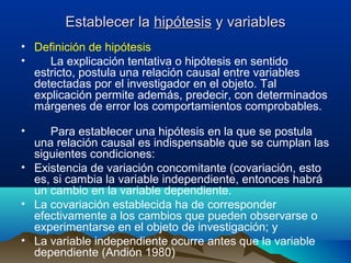 Establecer la hipótesis y variables
• Definición de hipótesis
•    La explicación tentativa o hipótesis en sentido
  estri...