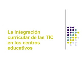 La integración curricular de las TIC en los centros educativos 