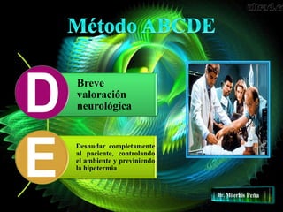 Breve
valoración
neurológica
Desnudar completamente
al paciente, controlando
el ambiente y previniendo
la hipotermia
 