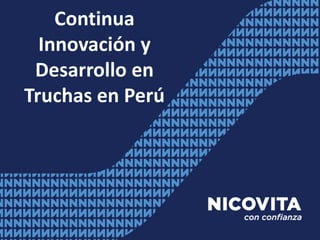 Continua
Innovación y
Desarrollo en
Truchas en Perú
 
