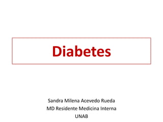 Diabetes
Sandra Milena Acevedo Rueda
MD Residente Medicina Interna
UNAB
 