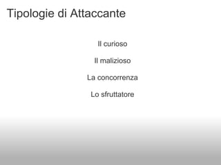 Tipologie di Attaccante

                  Il curioso

                 Il malizioso

               La concorrenza

                Lo sfruttatore
 