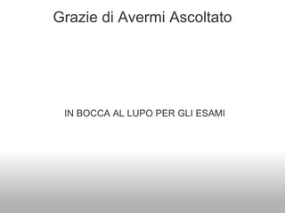 Grazie di Avermi Ascoltato




 IN BOCCA AL LUPO PER GLI ESAMI
 