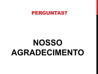 PERGUNTAS?
NOSSO
AGRADECIMENTO
 