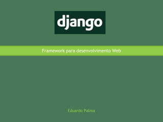 Framework para desenvolvimento Web Eduardo Palma 