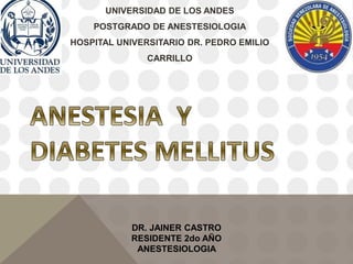 UNIVERSIDAD DE LOS ANDES
POSTGRADO DE ANESTESIOLOGIA
HOSPITAL UNIVERSITARIO DR. PEDRO EMILIO
CARRILLO
DR. JAINER CASTRO
RESIDENTE 2do AÑO
ANESTESIOLOGIA
 