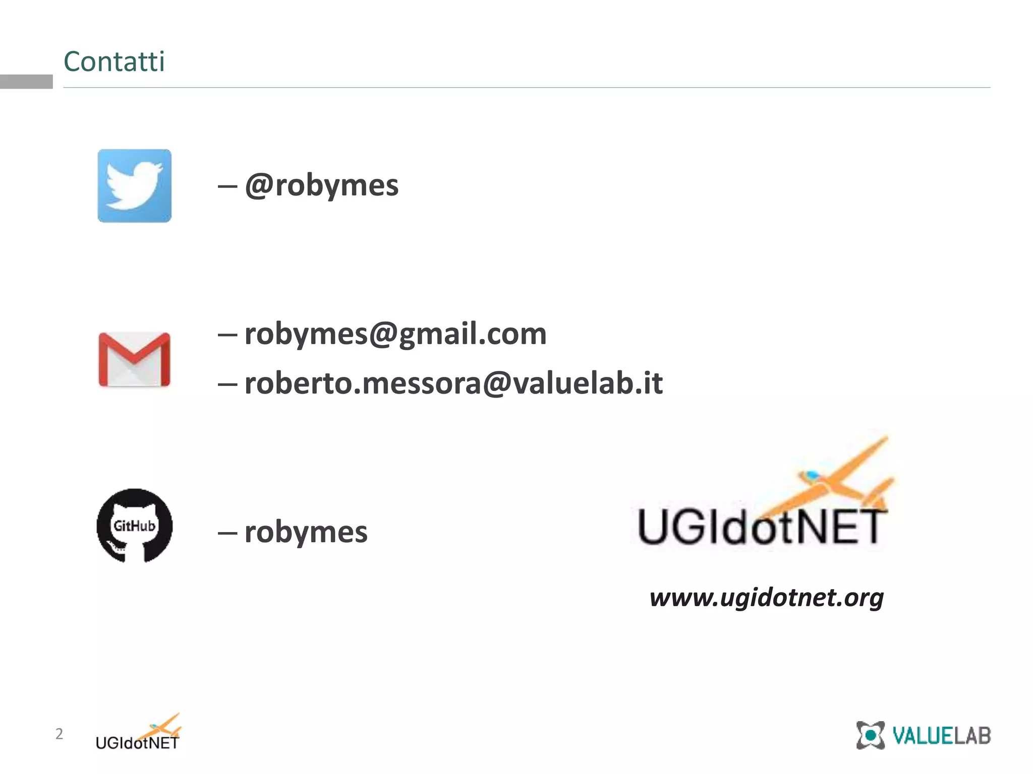 2
– @robymes
– robymes@gmail.com
– roberto.messora@valuelab.it
– robymes
Contatti
www.ugidotnet.org
 