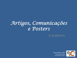 Artigos, Comunicaçõese Posters A academia Neuza Pedro, 2010 Instituto de Educação Universidade de Lisboa 