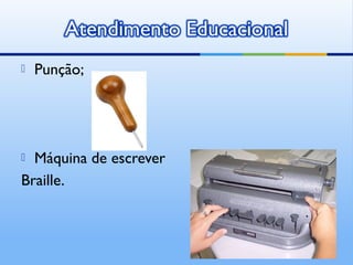    Punção;




 Máquina de escrever
Braille.
 