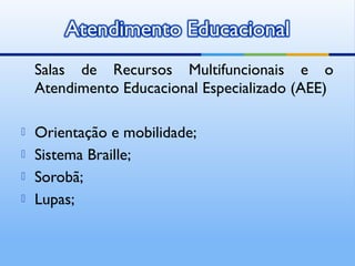 Salas de Recursos Multifuncionais e o
    Atendimento Educacional Especializado (AEE)

   Orientação e mobilidade;
   Sistema Braille;
   Sorobã;
   Lupas;
 