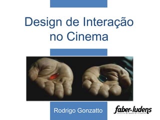 Design de Interação
    no Cinema




     Rodrigo Gonzatto
 