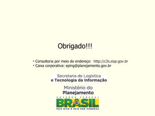 Obrigado!!!

• Consultoria por meio do endereço: http://c3s.sisp.gov.br
• Caixa corporativa: eping@planejamento.gov.br
 