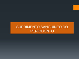 SUPRIMENTO SANGUINEO DO
PERIODONTO
 