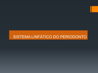 SISTEMA LINFÁTICO DO PERIODONTO
 
