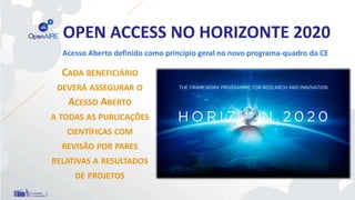 Open Access no Horizonte 2020
OPEN ACCESS DEFINIDO COMO
PRINCÍPIO GERAL NO HORIZONTE 2020
Multi-beneficiary General Model ...