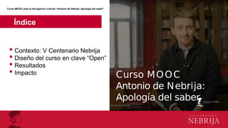 Curso MOOC para la divulgación cultural “Antonio de Nebrija: Apología del saber”
Índice
 Contexto: V Centenario Nebrija
...